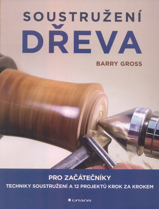Soustružení dřeva : pro začátečníky : techniky soustružení a 12 projektů krok za krokem