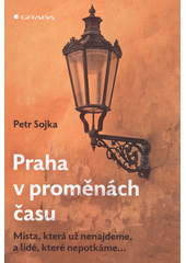Praha v proměnách času : místa, která už nenajdeme, a lidé, které nepotkáme...  (odkaz v elektronickém katalogu)