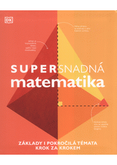 Supersnadná matematika : základy i pokročilá témata krok za krokem  (odkaz v elektronickém katalogu)