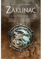 Zaklínač : encyklopedie : ilustrovaný a dešifrovaný svět Andrzeje Sapkowského  (odkaz v elektronickém katalogu)
