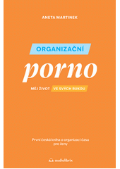 Organizační porno : měj život ve svých rukou : první česká kniha o organizaci času pro ženy  (odkaz v elektronickém katalogu)