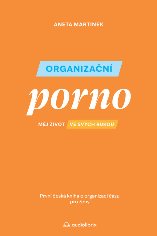 Organizační porno : měj život ve svých rukou : první česká kniha o organizaci času pro ženy