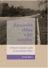 Rivnenská oblast a její menšiny : o historii etnických vztahů na území bývalé Volyně  (odkaz v elektronickém katalogu)