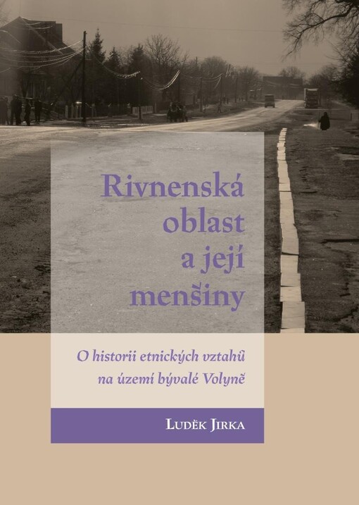 Rivnenská oblast a její menšiny : o historii etnických vztahů na území bývalé Volyně