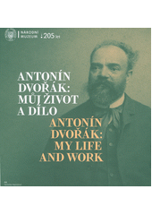 Antonín Dvořák: můj život a dílo = Antonín Dvořák: my life and work  (odkaz v elektronickém katalogu)