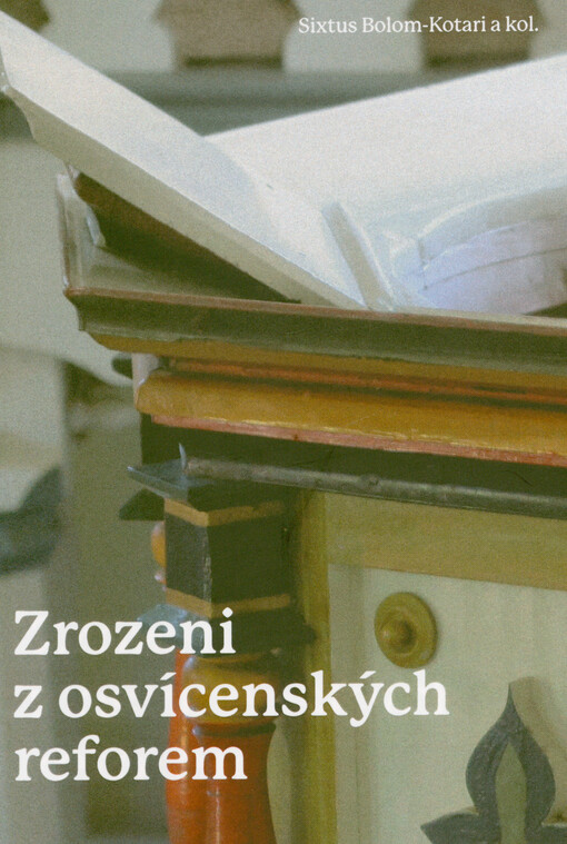 Zrozeni z osvícenských reforem : toleranční kazatelé z Uher v procesu formování české společnosti (1781-1870)