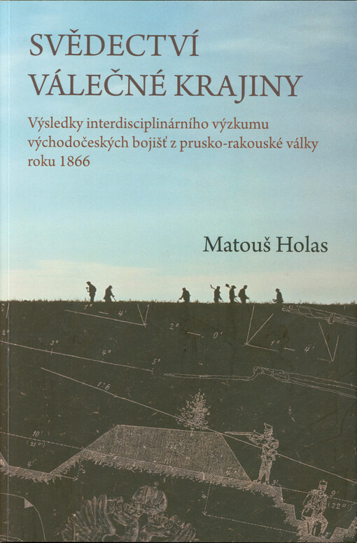 Svědectví válečné krajiny : výsledky interdisciplinárního výzkumu východočeských bojišť z prusko-rakouské války roku 1866