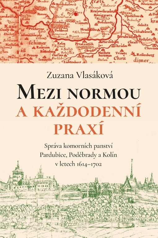 Mezi normou a každodenní praxí : Správa komorních panství Pardubice, Poděbrady a Kolín v letech 1614-1702