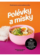 Polévky a misky : polévková cesta kolem světa : 54 světových polévek v českém a slovenském designu  (odkaz v elektronickém katalogu)