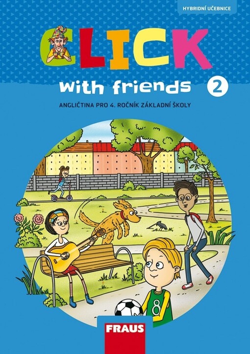 Click with friends : angličtina : hybridní učebnice pro 4. ročník základní školy autoři: Miluška Karásková, Jiří Šádek, Kateřina Dvořáková ; ilustrace: Zuzana Slánská, Lucie Jašková