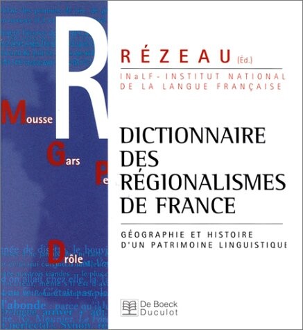 Dictionnaire des régionalisme de France : géographie et histoire d'un patrimoine linguistique