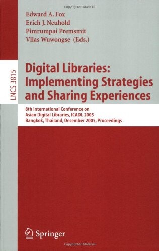 Digital Libraries: Implementing Strategies and Sharing Experiences: 8th International Conference on Asian Digital Libraries, ICADL 2005, Bangkok, ... Applications, incl. Internet/Web, and HCI)