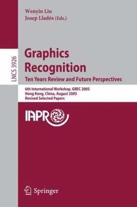 Graphics Recognition. Ten Years Review and Future Perspectives: 6th International Workshop, GREC 2005, Hong Kong, China, August 25-26, 2005, Revised Selected Papers (Lecture Notes in Computer Science)