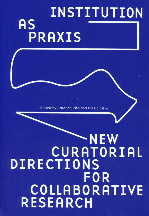  Institution as praxis : new curatorial directions or collaborative research 