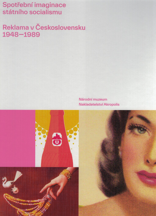 Spotřební imaginace státního socialismu : reklama v Československu 1948-1989