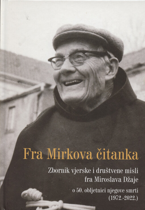 Fra Mirkova čitanka : zbornik vjerske i društvene misli fra Miroslava Džaje o 50. obljetnici njegove smrti (1972.-2022.)