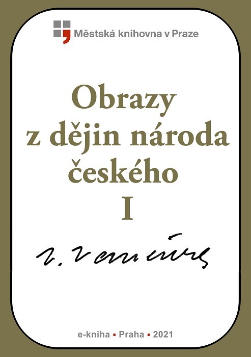 Obrazy z dějin národa českého :věrná vypravování o životě, skutcích válečných i duchu vzdělanosti.I