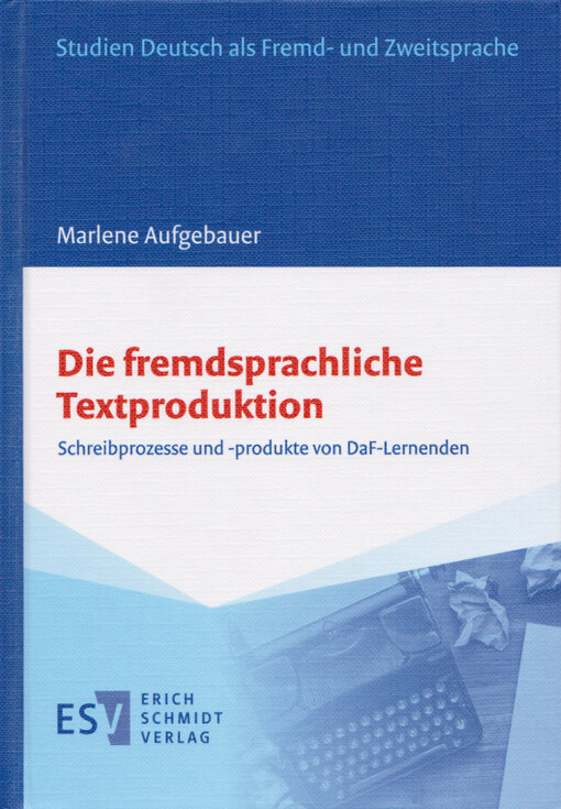 Die fremdsprachliche Textproduktion : Schreibprozesse und -produkte von DaF-Lernenden