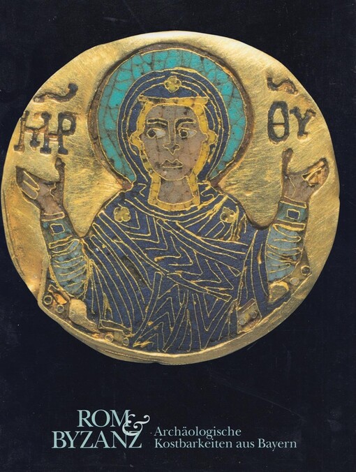 Rom und Byzanz :archäologische Kostbarkeiten aus Bayern