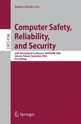 Computer Safety, Reliability, and Security: 25th International Conference, SAFECOMP 2006, Gdansk, Poland, September 27-29, 2006, Proceedings (Lecture ... / Programming and Software Engineering)