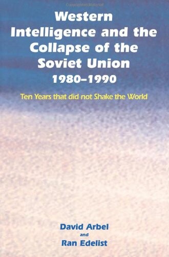 Western Intelligence and the Collapse of the Soviet Union: 1980-1990: Ten Years that did not Shake the World