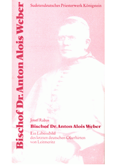 Bischof Dr. Anton Alois Weber : ein Lebensbild des letzten deutschen Oberhirten von Leitmeritz  (odkaz v elektronickém katalogu)