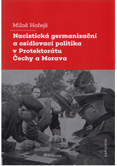 Nacistická germanizační a osidlovací politika v Protektorátu Čechy a Morava  (odkaz v elektronickém katalogu)