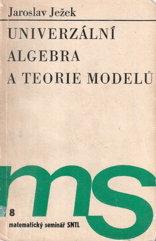 Univerzální algebra a teorie modelů :Určeno posl. vys. škol techn. i univerzitního směru [aj.]
