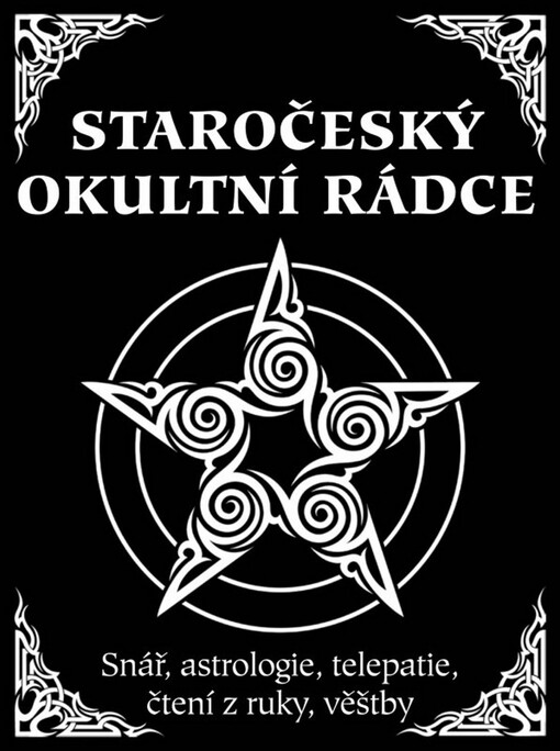 Staročeský okultní rádce : snář, astrologie, telepatie, čtení z ruky, věštby