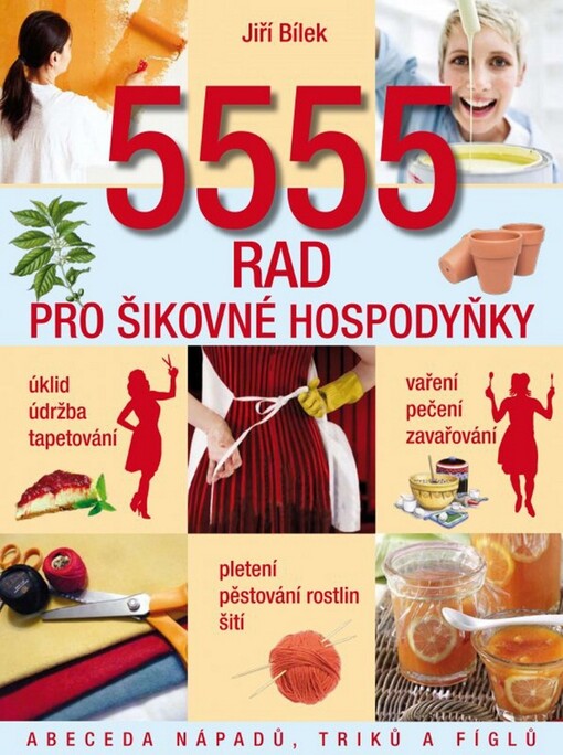 5555 rad pro šikovné hospodyňky : abeceda nápadů pro každou domácnost
