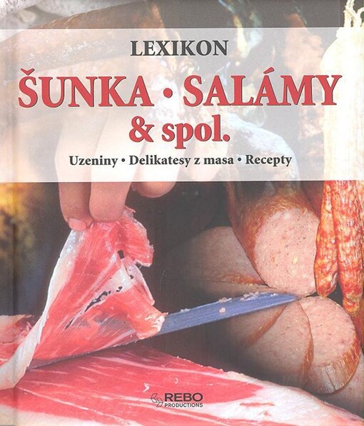 Šunka, salámy & spol: lexikon : uzeniny, delikatesy z masa, recepty