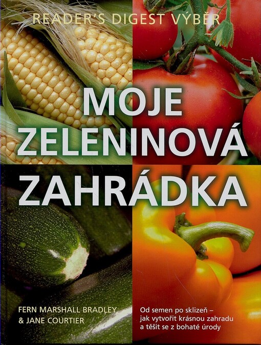 Moje zeleninová zahrádka : od semen po sklizeň - jak vytvořit krásnou zahradu a těšit se z bohaté úrody
