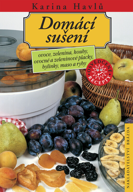 Domácí sušení: ovoce, zelenina, houby, ovocné a zeleninové placky, bylinky, maso a ryby