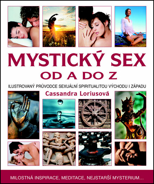 Mystický sex od A do Z : ilustrovaný průvodce sexuální spiritualitou Východu a Západu : [milostná inspirace, meditace, nejstarší mysterium--]