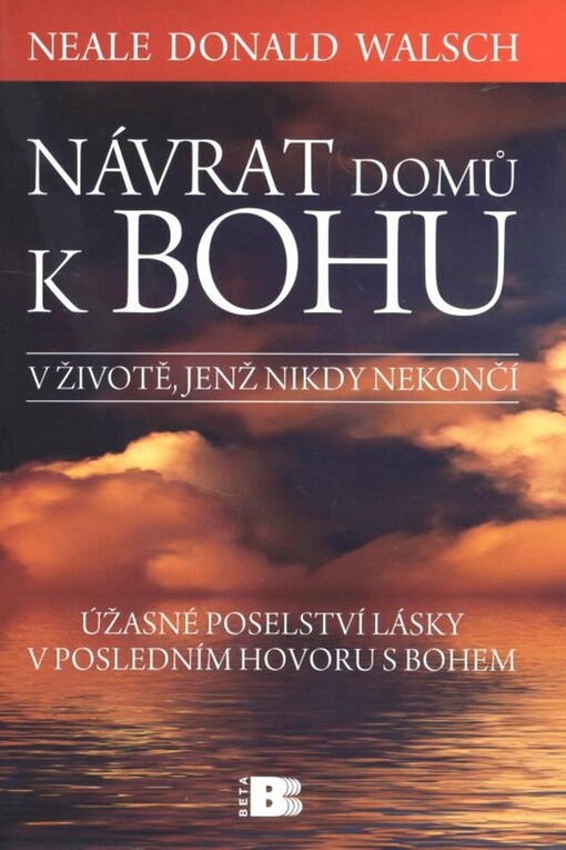 Návrat domů k Bohu : v životě, jenž nikdy nekončí : úžasné poselství lásky v posledním hovoru s Bohem