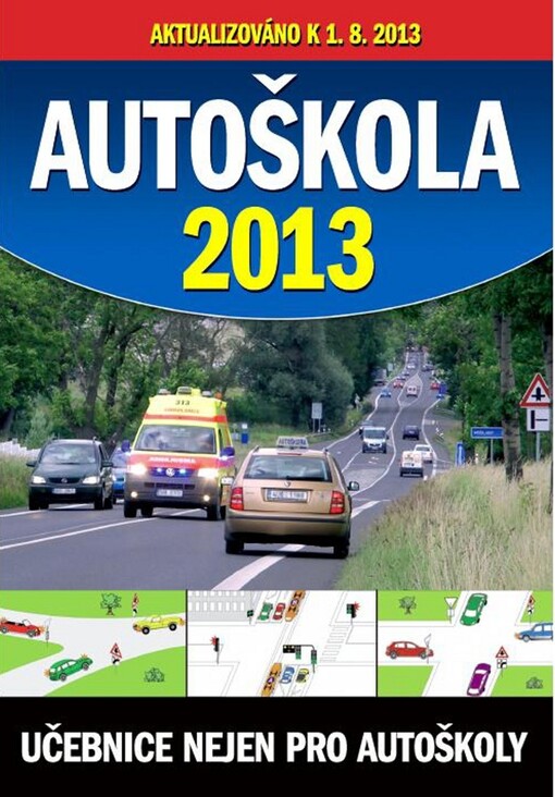 Autoškola 2013 :učebnice nejen pro autoškoly : včetně pravidel silničního provozu a souboru otázek zkušebních testů pro řidiče