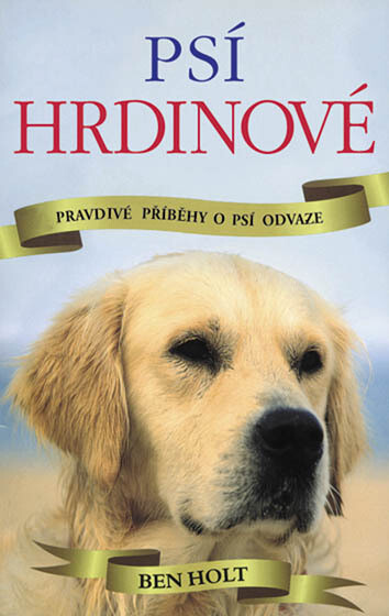 Psí hrdinové: pravdivé příběhy statečných psů