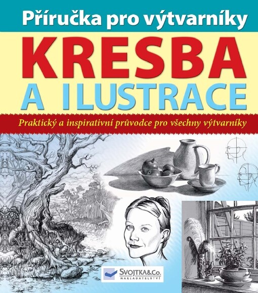 Kresba a ilustrace : příručka pro výtvarníky : praktický a inspirativní průvodce pro všechny výtvarníky
