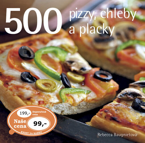 500 - pizzy, chleby a placky: jediná sbírka receptů na přípravu pizzy, chlebů a placek, jakou kdy budete potřebovat