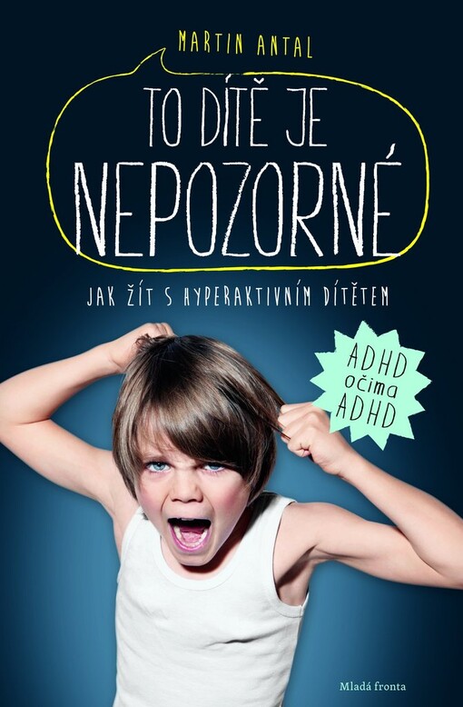 To dítě je nepozorné :jak žít s hyperaktivním dítětem : ADHD očima ADHD