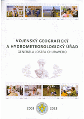 Vojenský geografický a hydrometeorologický úřad generála Josefa Churavého : 2003-2023 (odkaz v elektronickém katalogu)