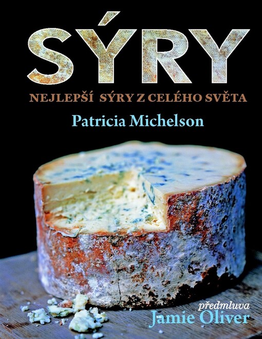 Sýry :nejlepší ručně vyráběné sýry na světě : putování po celém světě za chutěmi a tradicemi ručně vyráběných sýrů