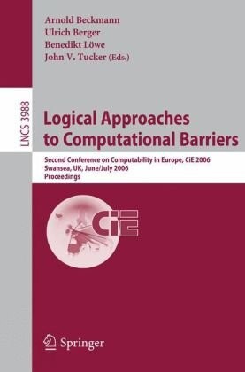 Logical approaches to computational barriers :second conference on computability in Europe, CiE 2006, Swansea, UK, June 30 - July 5, 2006 : proceedings
