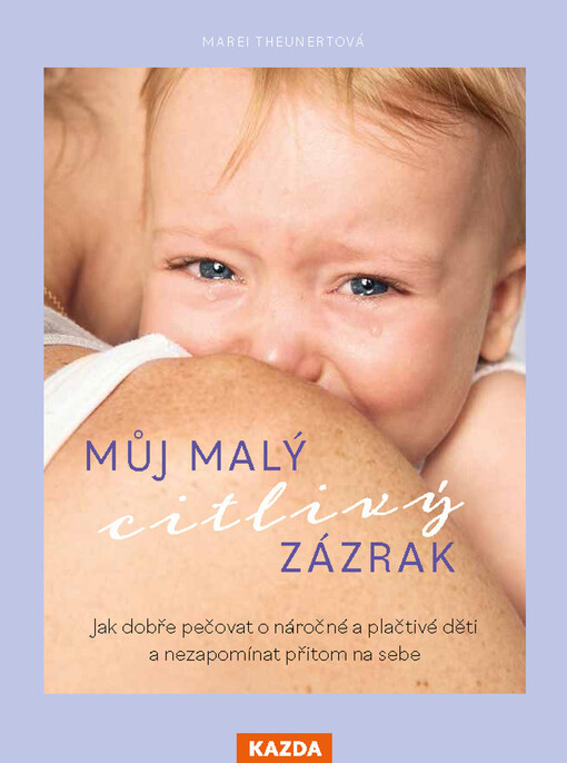 Můj malý citlivý zázrak : jak dobře pečovat o náročné a plačtivé děti a nezapomínat přitom na sebe