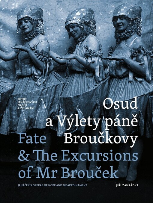 Osud a Výlety páně Broučkovy : opery Janáčkových nadějí a zklamání = Fate & The Excursions of Mr Brouček : Janáček´s operas of hope and disappointment