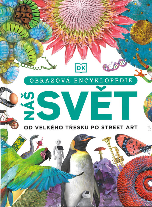 Náš svět : obrazová encyklopedie : od velkého třesku po street art
