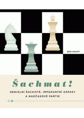 Šachmat : geniální šachisté, impozantní zápasy a nadčasové partie  (odkaz v elektronickém katalogu)
