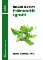Posttraumatické vyprávění : trauma - literatura - paměť  (odkaz v elektronickém katalogu)