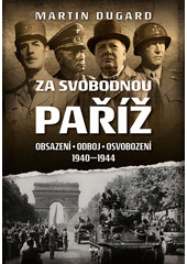 Za svobodnou Paříž : obsazení, odboj, osvobození 1940-1944  (odkaz v elektronickém katalogu)