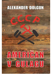 Američan v gulagu : příběh Alexandra Dolguna  (odkaz v elektronickém katalogu)